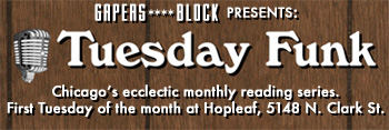Gapers Block presents Tuesday Funk, Chicago's ecclectic monthly reading series.